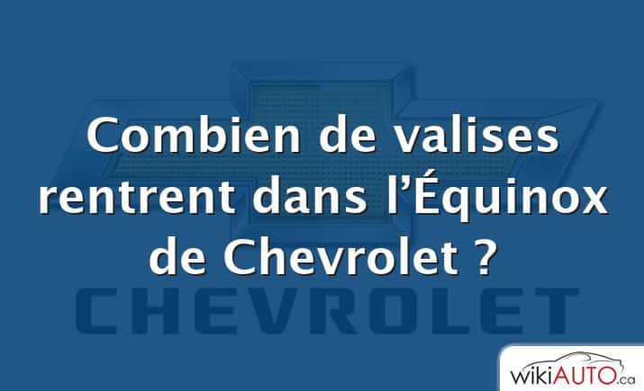 Combien de valises rentrent dans l’Équinox de Chevrolet ?